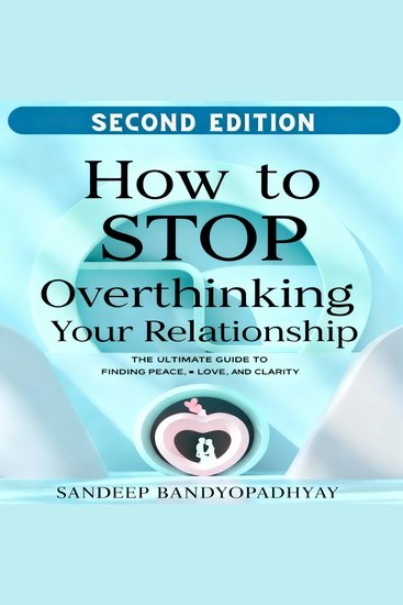 How to Stop Overthinking Your Relationship - The Ultimate Guide to Finding Peace Love and Clarity - cover