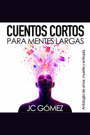 Cuentos Cortos para Mentes Largas - Antología de amor muerte y entropía - cover