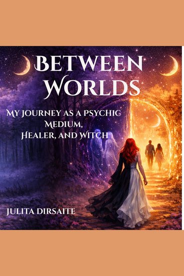 Between Worlds: My Journey as a Psychic Medium Healer and Witch - cover