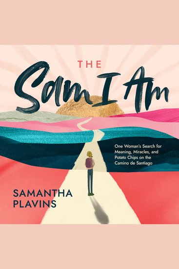 The Sam I Am - One Woman's Search for Meaning Miracles and Potato Chips on the Camino de Santiago - cover