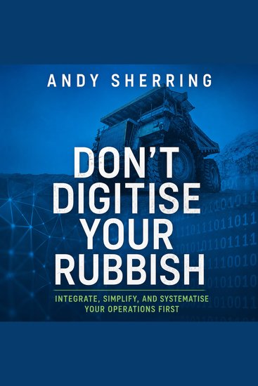 Don't Digitise Your Rubbish - Integrate Simplify and Systematise Your Operations First - cover