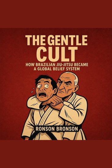 The Gentle Cult - How Brazilian Jiu-Jitsu Became a Global Belief System - cover