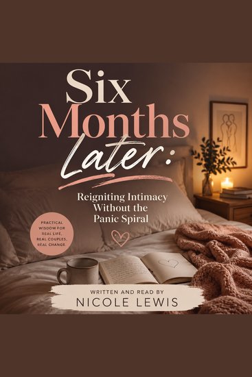 Six Months Later: Reigniting Intimacy Without the Panic Spiral - cover