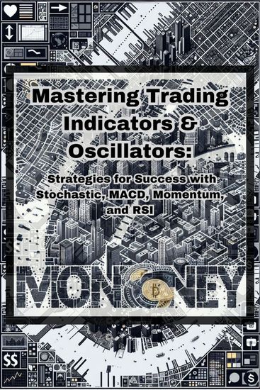Mastering Trading Indicators & Oscillators: Strategies for Success with Stochastic MACD Momentum and RSI - cover
