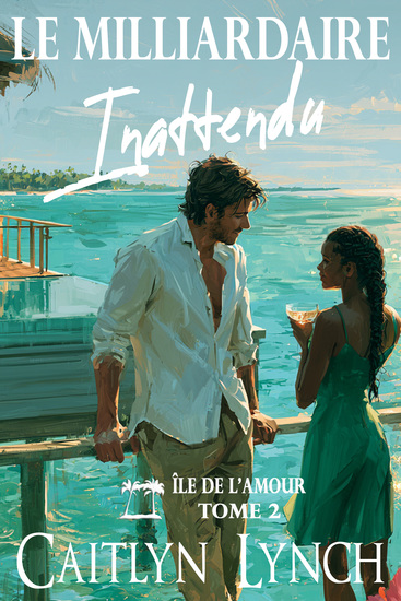 Le Milliardaire Inattendu - Île de l'Amour Tome 2 - cover