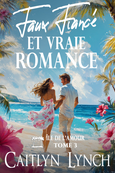 Faux Fiancé et Vraie Romance - Île de l'Amour Tome 3 - cover