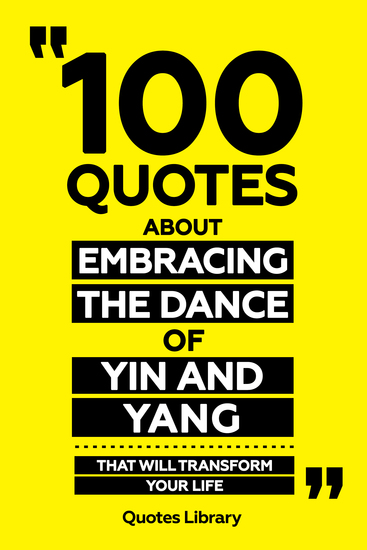 100 Quotes About Embracing The Dance Of Yin And Yang - That Will Transform Your Life - cover