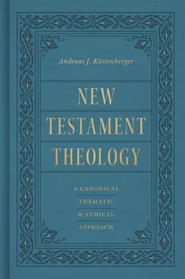 New Testament Theology - A Canonical Thematic and Ethical Approach - cover
