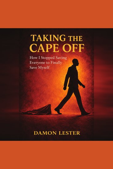 Taking the Cape Off - How I Stopped Saving Everyone to Finally Save Myself - cover