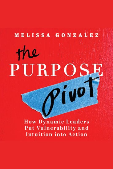 The Purpose Pivot - How Dynamic Leaders Put Vulnerability and Intuition into Action - cover