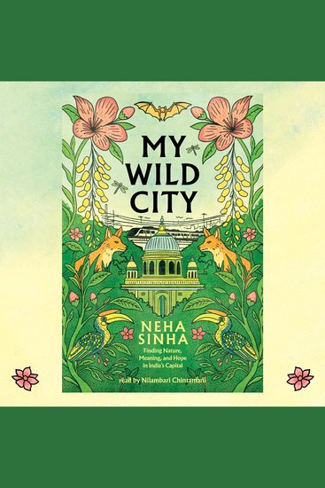My Wild City - Finding Nature Meaning and Hope in India’s Capital - cover