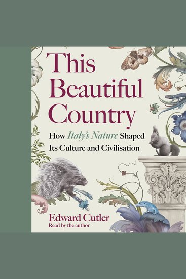 This Beautiful Country - How Italy’s Nature Shaped Its Culture and Civilisation - cover