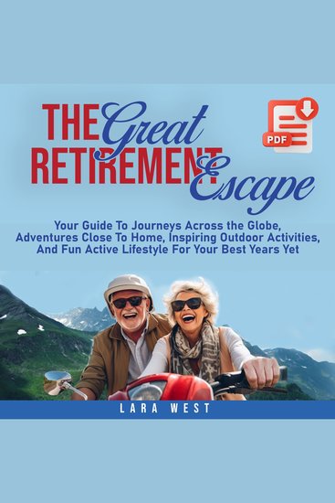 The Great Retirement Escape - Your Guide to Journeys Across the Globe Adventures Close to Home Inspiring Outdoor Activities and Fun Active Lifestyle for Your Best Years Yet - cover