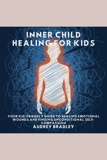 Inner Child Healing for Kids - Your Kid-Friendly Guide to Healing Emotional Wounds and Finding Unconditional Self-Compassion - cover