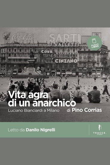 Vita agra di un anarchico - Luciano Bianciardi a Milano - cover