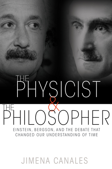 The Physicist and the Philosopher - Einstein Bergson and the Debate That Changed Our Understanding of Time - cover