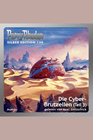 Perry Rhodan Silber Edition 120: Die Cyber-Brutzellen (Teil 3) - Perry Rhodan-Zyklus "Die Kosmische Hanse" - cover