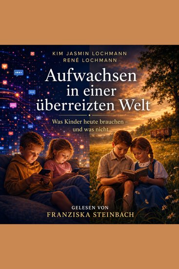 Aufwachsen in einer überreizten Welt - Was Kinder heute brauchen - und was nicht - cover