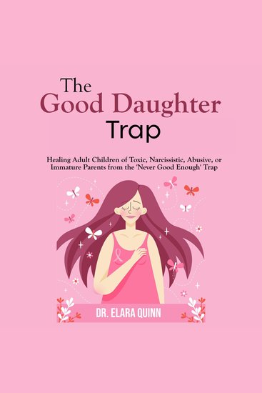 The Good Daughter Trap - Healing Adult Children of Toxic Narcissistic Abusive or Immature Parents from the 'Never Good Enough' Trap - cover