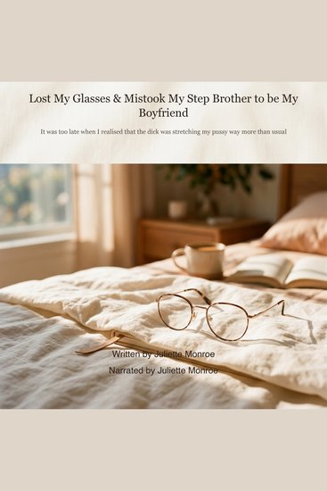 Lost My Glasses & Mistook My Step Brother to be My Boyfriend - It was too late when I realised that the dick was stretching my pussy way more than usual - cover
