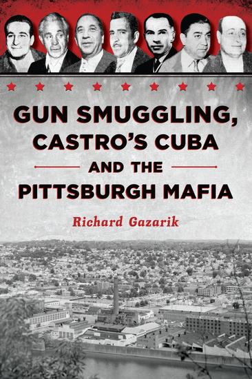 Gun Smuggling Castro's Cuba and the Pittsburgh Mafia - cover