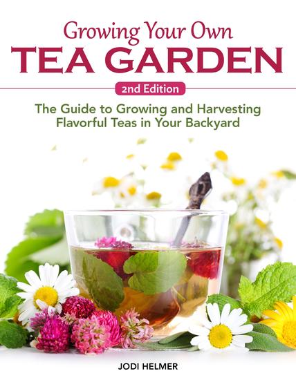 Growing Your Own Tea Garden Second Edition - The Guide to Growing and Harvesting Flavorful Teas in Your Backyard - cover