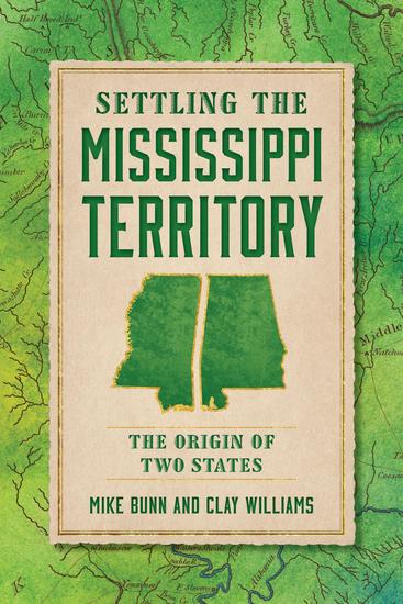 Settling the Mississippi Territory - The Origin of Two States - cover