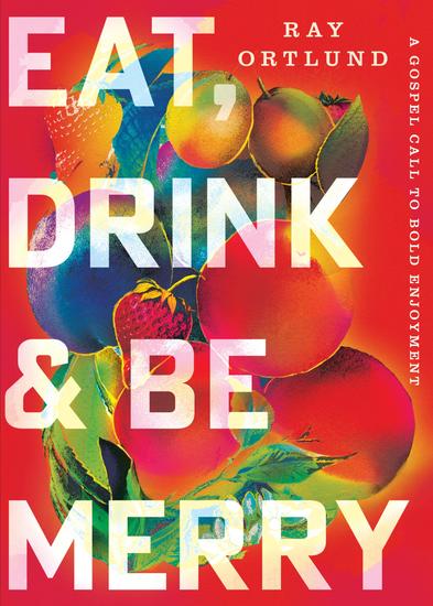 Eat Drink and Be Merry - A Gospel Call to Bold Enjoyment - cover