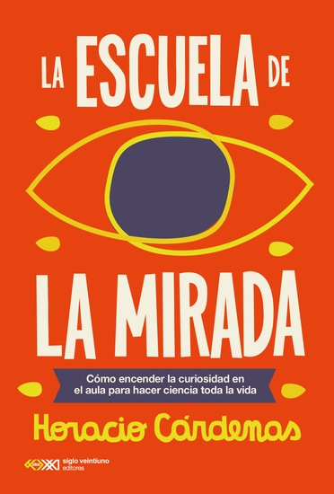 La escuela de la mirada - Cómo encender la curiosidad en el aula para hacer ciencia toda la vida - cover