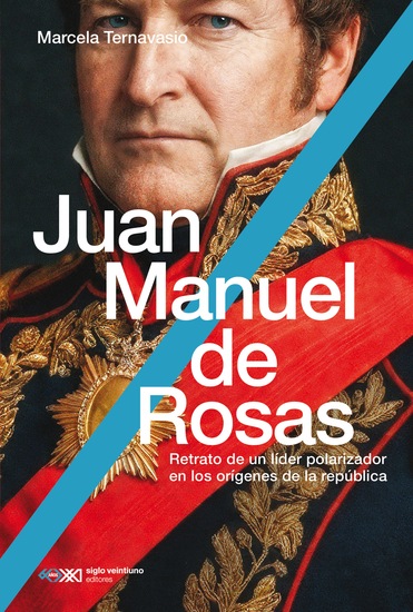 Juan Manuel de Rosas - Retrato de un líder polarizador en los orígenes de la república - cover