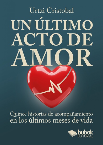 Un último acto de amor - Quince historias de acompañamiento en los últimos meses de vida - cover