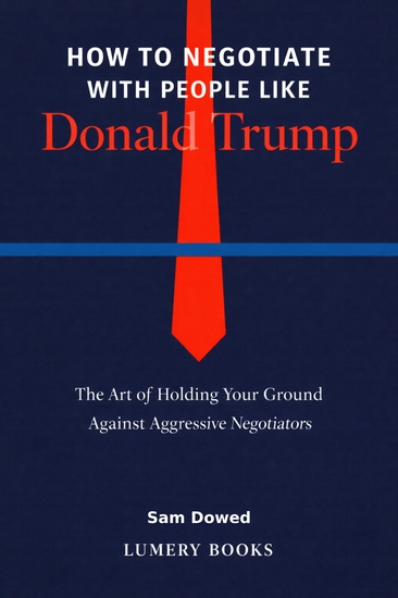 How to Negotiate with People Like Donald Trump - The Art of Holding Your Ground Against Aggressive Negotiators - cover