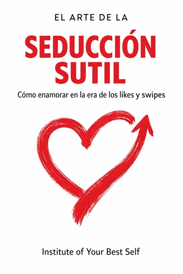 El arte de la seducción sutil - Cómo enamorar en la era de los likes los DMs y los swipes - cover