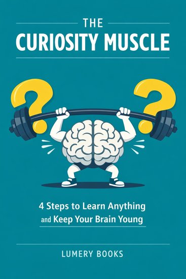 The Curiosity Muscle - 4 Steps to Learn Anything and Keep Your Brain Young - cover