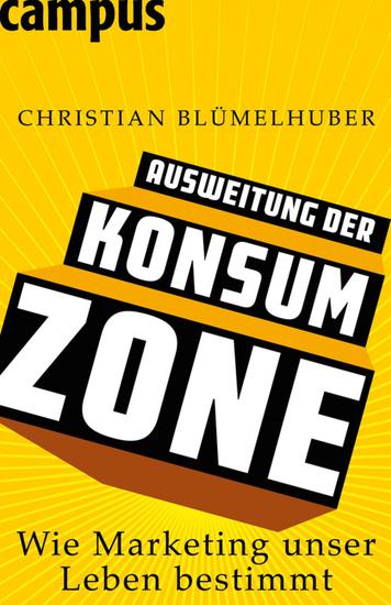 Ausweitung der Konsumzone - Wie Marketing unser Leben bestimmt - cover