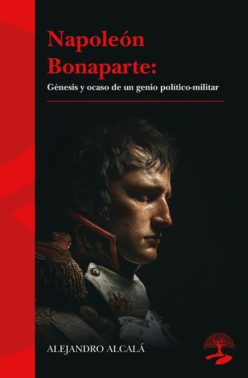 Napoleón Bonaparte: génesis y ocaso de un genio político-militar - cover