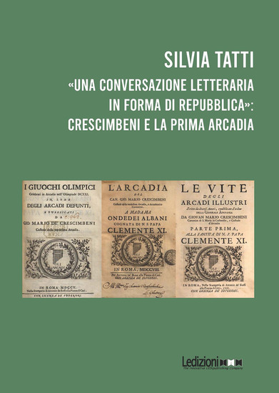 «Una Conversazione letteraria in forma di Repubblica»: Crescimbeni e la prima Arcadia - cover