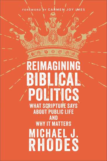 Reimagining Biblical Politics - What Scripture Says About Public Life and Why It Matters - cover