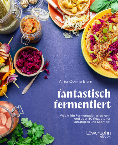 fantastisch fermentiert - Was wilde Fermentation alles kann und über 60 Rezepte für Vorratsglas und Kochtopf - cover