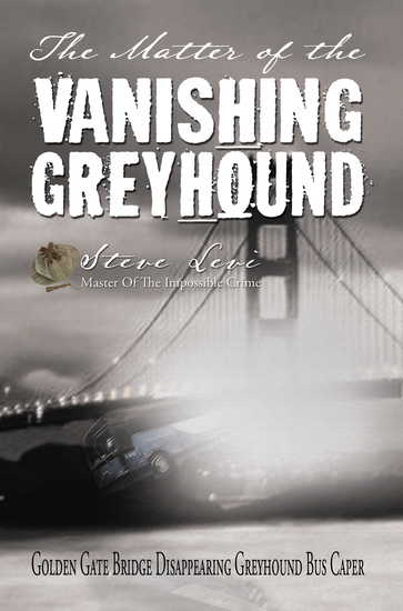The Matter of the Vanishing Greyhound - Golden Gate Bridge Disappearing Greyhound Bus Caper - cover