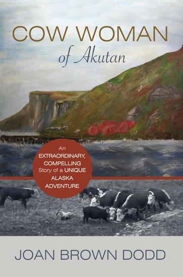 Cow Woman of Akutan - An Extraordinary Compelling Story of a Unique Alaska Adventure - cover