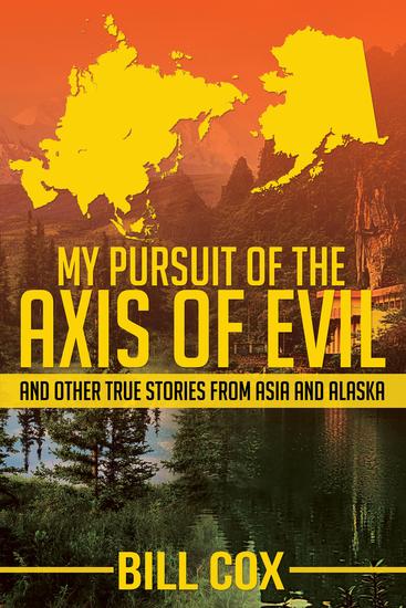 My Pursuit of the Axis of Evil - And Other True Stories From Asia and Alaska - cover