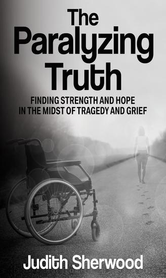 The Paralyzing Truth - Finding Strength and Hope in the Midst of Tragedy and Grief - cover
