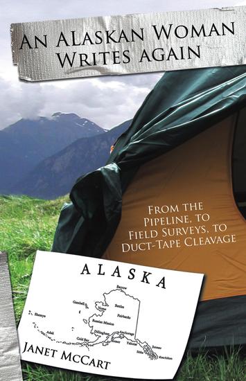 An Alaskan Woman Writes Again - From the Pipeline to Field Surveys to Duct-Tape Cleavage - cover