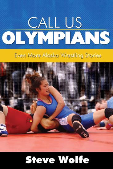 Call Us Olympians - Even More Alaska Wrestling Stories - cover
