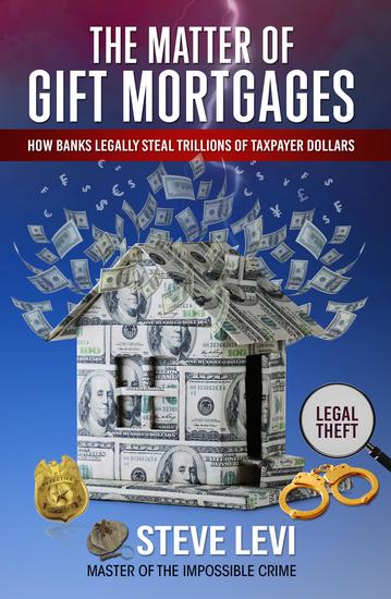 The Matter of Gift Mortgages - How Banks Legally Steal Trillions of Taxpayer Dollars - cover