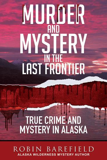 Murder and Mystery in the Last Frontier - True Crime and Mystery in Alaska - cover