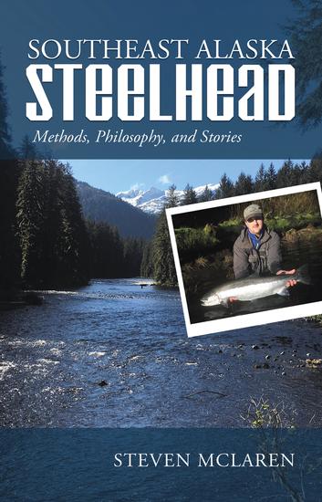 Southeast Alaska Steelhead - Methods Philosophy and Stories - cover