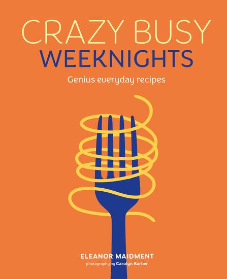 Crazy Busy Weeknights - Genius everyday recipes - cover