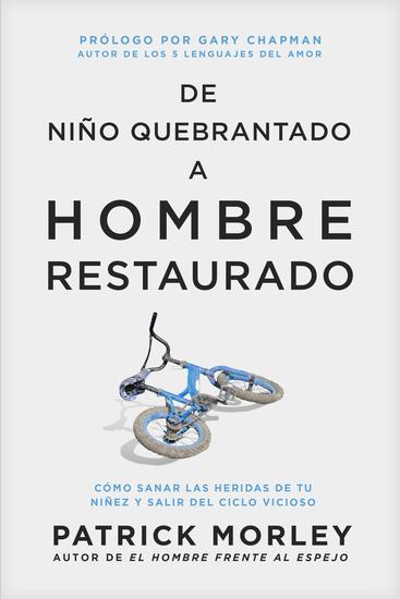 De niño quebrantado a hombre restaurado - Cómo sanar las heridas de tu niñez y salir del ciclo vicioso - cover